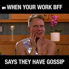 "When your work BFF says they have gossip."